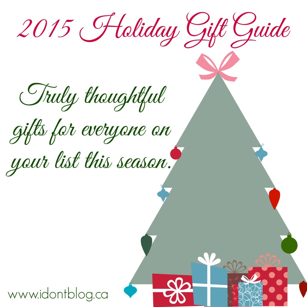 I Don't Blog 2015 Holiday Gift Guide -- Truly thoughtful gifts for everyone on your list this season.